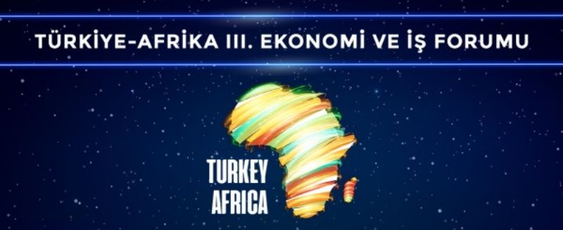 TÜRKİYE - AFRİKA III. EKONOMİ VE İŞ FORUMU 2021